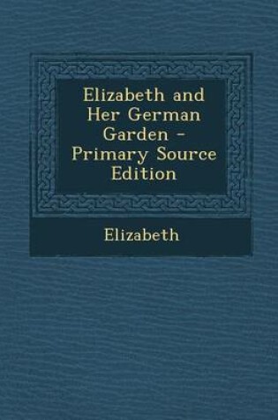 Cover of Elizabeth and Her German Garden - Primary Source Edition