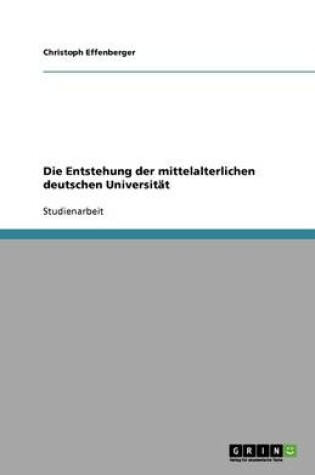 Cover of Die Entstehung der mittelalterlichen deutschen Universitat
