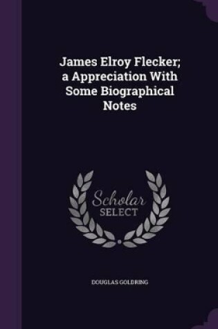 Cover of James Elroy Flecker; A Appreciation with Some Biographical Notes