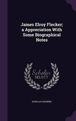 Book cover for James Elroy Flecker; A Appreciation with Some Biographical Notes