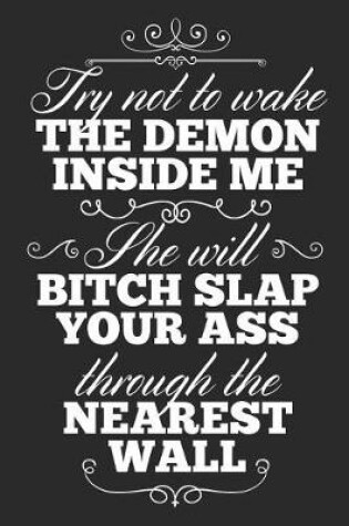 Cover of Try Not To Wake The Demon Inside Me, She Will Bitch Slap Your Ass Through The Nearest Wall