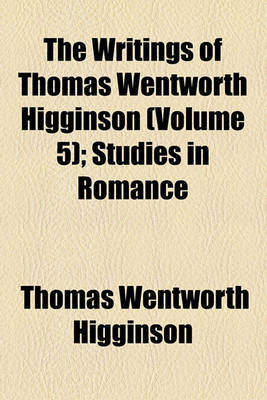 Book cover for The Writings of Thomas Wentworth Higginson (Volume 5); Studies in Romance