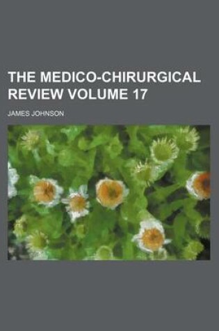 Cover of The Medico-Chirurgical Review Volume 17