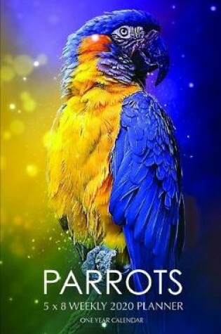 Cover of Parrots 5 x 8 Weekly 2020 Planner