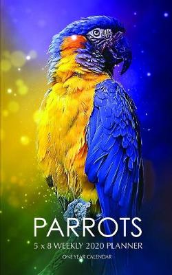 Book cover for Parrots 5 x 8 Weekly 2020 Planner