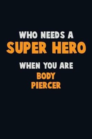 Cover of Who Need A SUPER HERO, When You Are Body Piercer