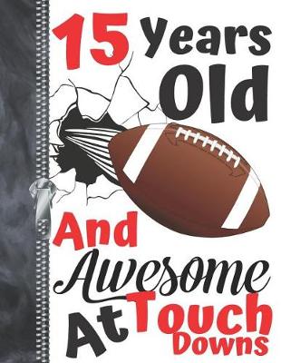 Book cover for 15 Years Old And Awesome At Touch Downs