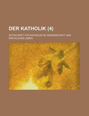 Book cover for Der Katholik; Zeitschrift Fur Katholische Wissenschaft Und Kirchliches Leben (4 )