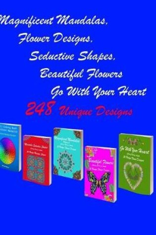 Cover of Magnificent Mandalas, Flower Designs, Seductive Shapes, Beautiful Flowers, Go with Your Heart