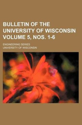 Cover of Bulletin of the University of Wisconsin Volume 5, Nos. 1-6; Engineering Series