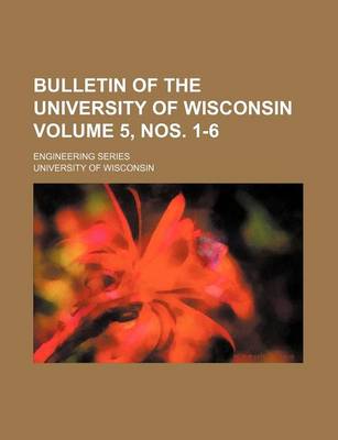 Book cover for Bulletin of the University of Wisconsin Volume 5, Nos. 1-6; Engineering Series