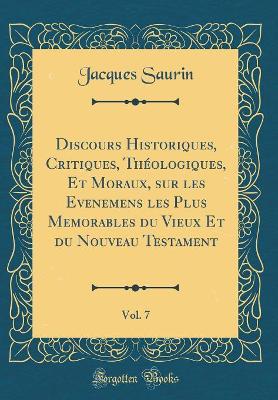 Book cover for Discours Historiques, Critiques, Theologiques, Et Moraux, Sur Les Evenemens Les Plus Memorables Du Vieux Et Du Nouveau Testament, Vol. 7 (Classic Reprint)