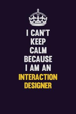 Book cover for I can't Keep Calm Because I Am An Interaction designer