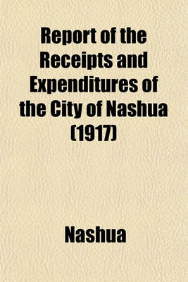 Book cover for Report of the Receipts and Expenditures of the City of Nashua (1917)