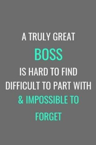 Cover of A Truly Great Boss Is Hard To Find Difficult To Part With & Impossible To Forget