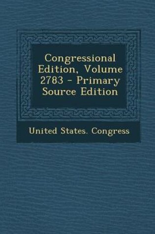 Cover of Congressional Edition, Volume 2783 - Primary Source Edition