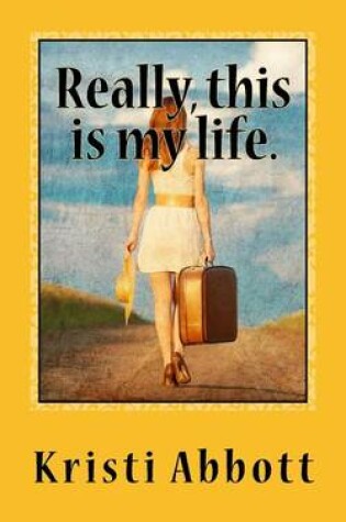 Cover of Really, this is my life.