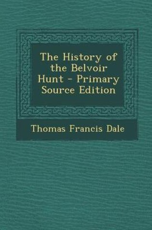 Cover of The History of the Belvoir Hunt - Primary Source Edition