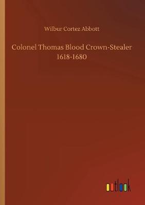 Book cover for Colonel Thomas Blood Crown-Stealer 1618-1680