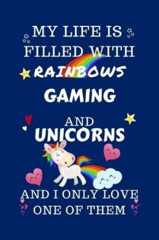 Cover of My Life Is Filled With Rainbows Gaming And Unicorns And I Only Love One Of Them