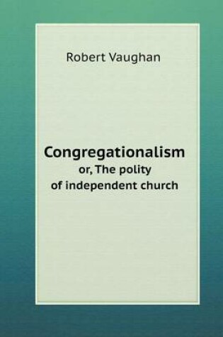 Cover of Congregationalism or, The polity of independent church