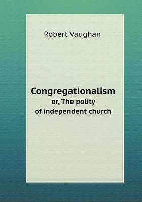 Book cover for Congregationalism or, The polity of independent church