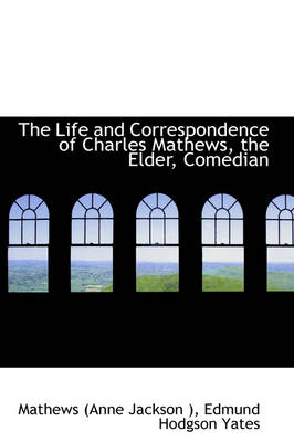 Book cover for The Life and Correspondence of Charles Mathews, the Elder, Comedian