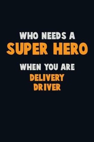 Cover of Who Need A SUPER HERO, When You Are Delivery Driver