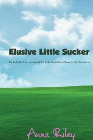 Cover of Elusive Little Sucker - My Entirely Too Long and Totally Circuitous Search for Happiness