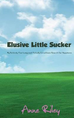 Book cover for Elusive Little Sucker - My Entirely Too Long and Totally Circuitous Search for Happiness