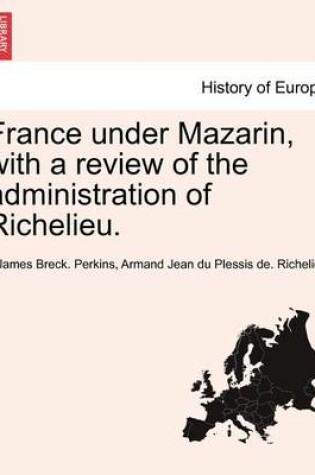 Cover of France Under Mazarin, with a Review of the Administration of Richelieu.