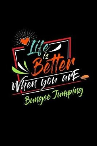 Cover of Life Is Better When You Are Bungee Jumping