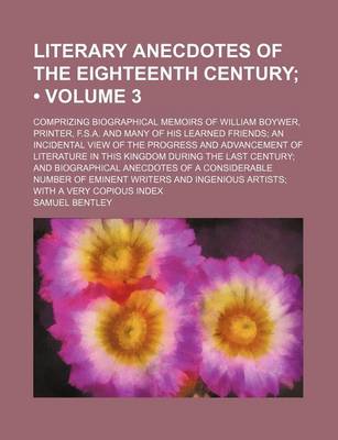 Book cover for Literary Anecdotes of the Eighteenth Century (Volume 3); Comprizing Biographical Memoirs of William Boywer, Printer, F.S.A. and Many of His Learned Fr