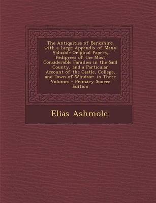 Book cover for The Antiquities of Berkshire. with a Large Appendix of Many Valuable Original Papers, Pedigrees of the Most Considerable Families in the Said County,