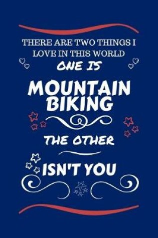 Cover of There Are Two Things I Love In This World One Is Mountain Biking The Other Isn't You