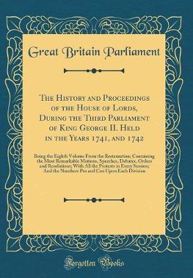 Book cover for The History and Proceedings of the House of Lords, During the Third Parliament of King George II. Held in the Years 1741, and 1742