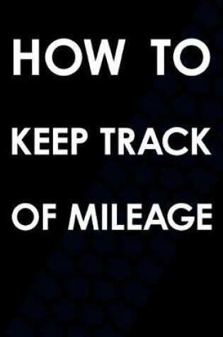 Cover of How To Keep Track Of Mileage