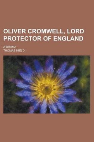 Cover of Oliver Cromwell, Lord Protector of England; A Drama