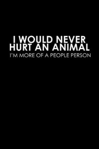 Cover of I would never hurt an animal. I'm more of a people person