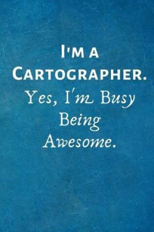 Cover of I'm a Cartographer. Yes, I'm Busy Being Awesome