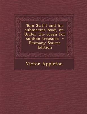 Book cover for Tom Swift and His Submarine Boat, Or, Under the Ocean for Sunken Treasure - Primary Source Edition
