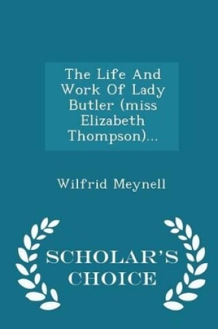 Cover of The Life and Work of Lady Butler (Miss Elizabeth Thompson)... - Scholar's Choice Edition