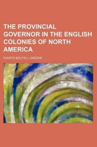 Cover of The Provincial Governor in the English Colonies of North America (Volume 7)