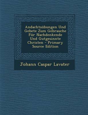 Book cover for Andachtsubungen Und Gebete Zum Gebrauche Fur Nachdenkende Und Gutgesinnte Christen - Primary Source Edition