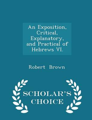 Book cover for An Exposition, Critical, Explanatory, and Practical of Hebrews VI. - Scholar's Choice Edition