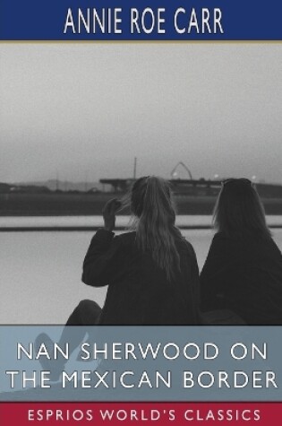 Cover of Nan Sherwood on the Mexican Border (Esprios Classics)