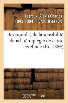 Cover of Des Troubles de la Sensibilite Dans l'Hemiplegie de Cause Cerebrale