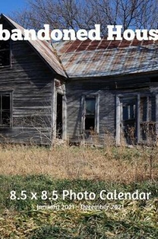 Cover of Abandoned Houses 8.5 X 8.5 Calendar January 2021 - December 2021