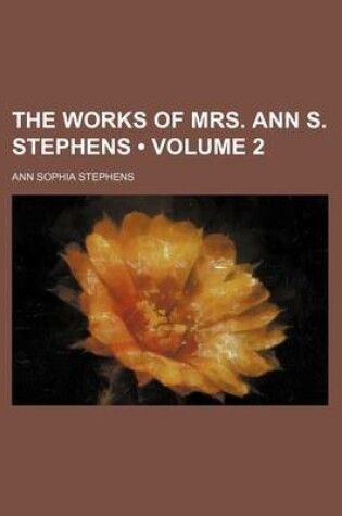 Cover of The Works of Mrs. Ann S. Stephens (Volume 2)