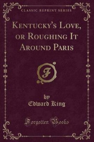 Cover of Kentucky's Love, or Roughing It Around Paris (Classic Reprint)